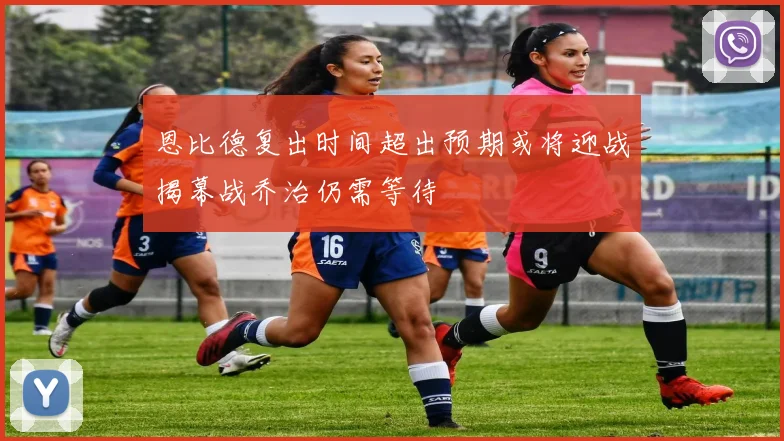 恩比德复出时间超出预期或将迎战揭幕战乔治仍需等待