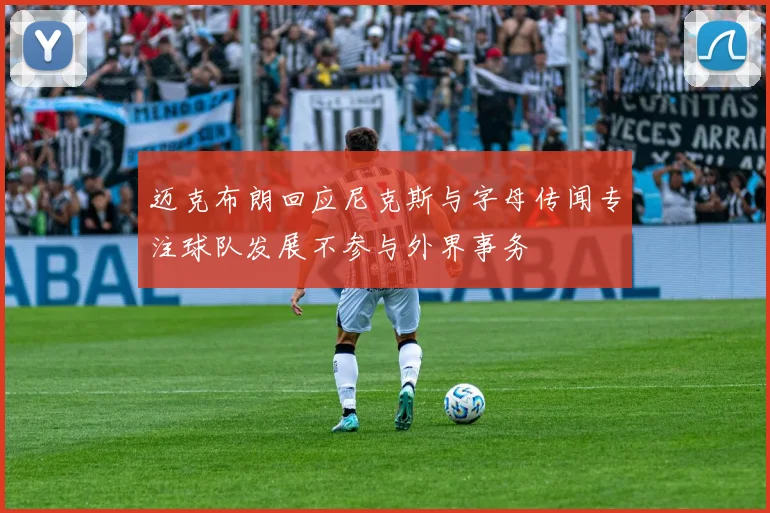 迈克布朗回应尼克斯与字母传闻专注球队发展不参与外界事务