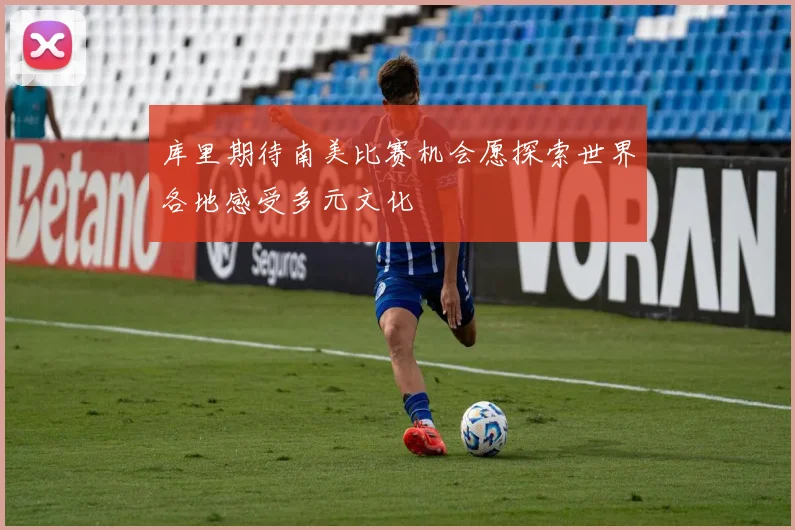 库里期待南美比赛机会愿探索世界各地感受多元文化