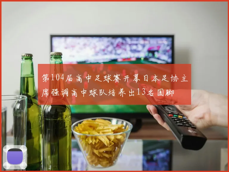 第104届高中足球赛开幕日本足协主席强调高中球队培养出13名国脚